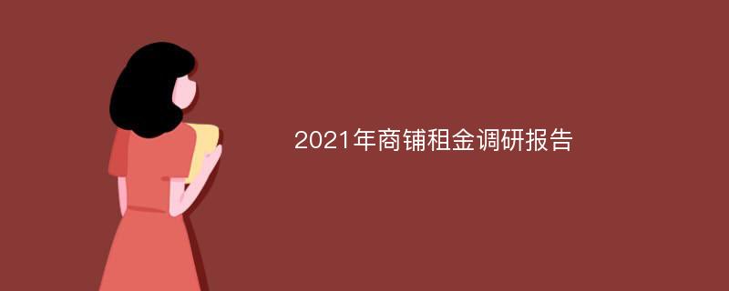 2021年商铺租金调研报告