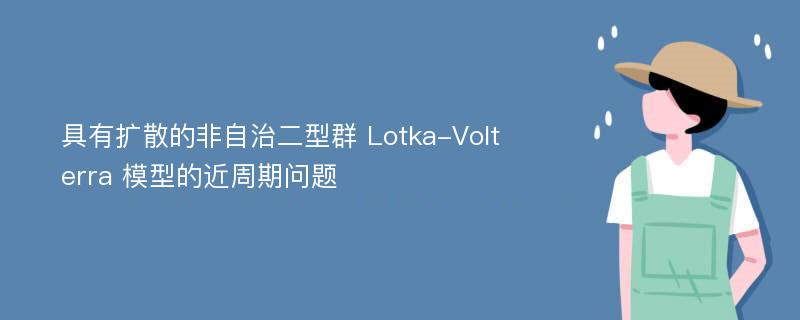 具有扩散的非自治二型群 Lotka-Volterra 模型的近周期问题