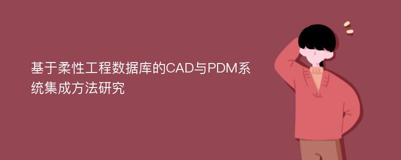 基于柔性工程数据库的CAD与PDM系统集成方法研究
