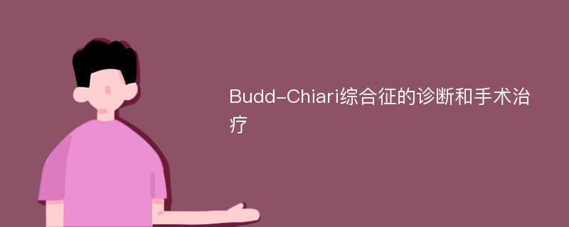 Budd-Chiari综合征的诊断和手术治疗
