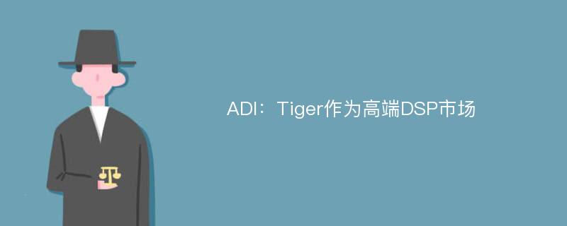 ADI：Tiger作为高端DSP市场