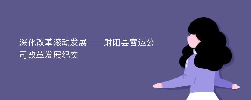 深化改革滚动发展——射阳县客运公司改革发展纪实