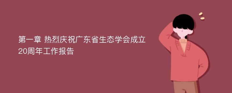 第一章 热烈庆祝广东省生态学会成立20周年工作报告