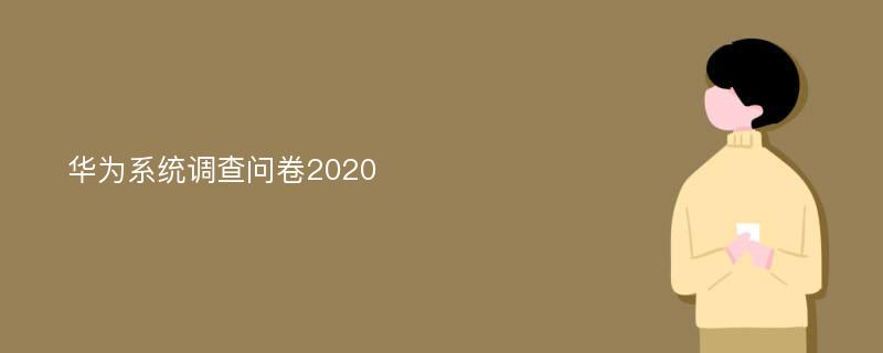 华为系统调查问卷2020